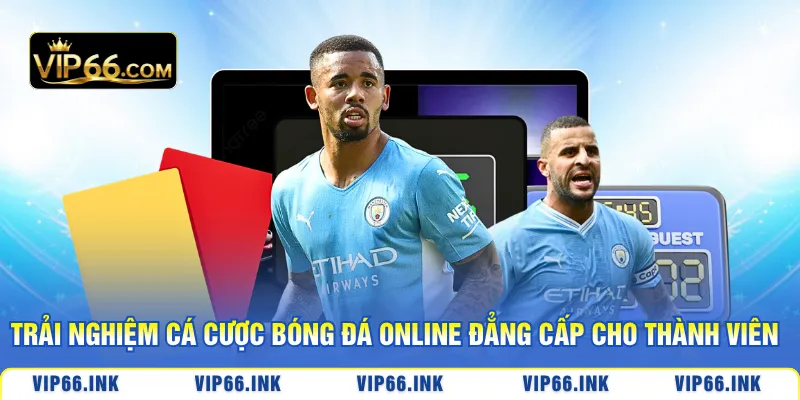 Trải nghiệm cá cược bóng đá online đẳng cấp cho thành viên